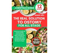 THE REAL SOLUTION TO OSTOMY FOR ALL STAGE: Control your health and recovery quickly, understand guide before and after Post surgery, colostomy, ... a special secret behind the bag for all ages.