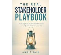 The Real Stakeholder Playbook: From Difficult Stakeholder Situations to Confident Interview Answers