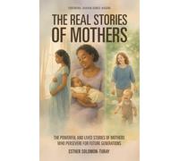 The Real Stories of Mothers: The Powerful and Lived Stories of Mothers who Persevere for Future Generations!