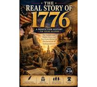 The Real Story of 1776: A Nonfiction History for Young Readers: The Untold Lives, Hidden Voices, and True Events Behind the Declaration of Independence
