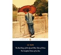 The Real Story of Ah-Q and Other Tales of China: The Complete Fiction of Lu Xun (Penguin Classics)