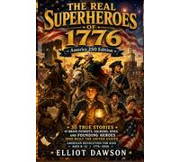 The REAL Superheroes of 1776: America 250 Edition: 30 True Stories of Brave Patriots, Soldiers, Spies, and Founding Heroes Who Built the United ... Revolution for Kids Ages 8-12 | 1776-2026