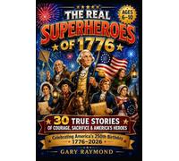 THE REAL SUPERHEROES OF 1776: American Revolution Stories for Kids - 30 True Stories of Courage, Sacrifice, and the Heroes Behind America's Freedom