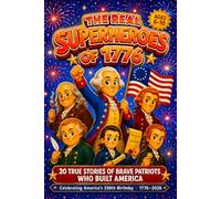 The REAL Superheroes of 1776: An America 250 Book for Kids - 20 True Stories of Brave Patriots Who Built the USA (1776-2026)
