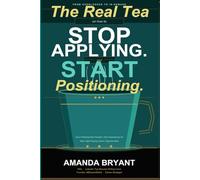 The Real Tea On How To Stop Applying and Start Positioning: How Professionals Position Their Experience For New High-Paying Career Opportunities