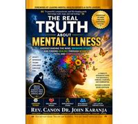 THE REAL TRUTH ABOUT MENTAL ILLNESS: A Biblical, Psychological, and Scientific Guide to Understanding the Mind, Breaking Stigma, and Finding Hope for Healing