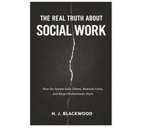 The Real Truth About Social Work: How the System Fails Clients, Rewards Crisis, and Keeps Professionals Stuck