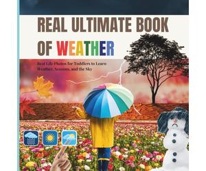 The Real Ultimate Book of Weather: A Montessori Inspired Real Photo Guide to Sun, Rain, Wind and All the Weather Around Us: 7 (Real Ultimate Learning Series)