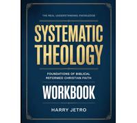 The Real Understanding Knowledge Systematic Theology: Foundations of Biblical Reformed Christian Faith