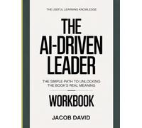 THE REAL UNDERSTANDING KNOWLEDGE THE AI-DRIVEN LEADER: The simple path to unlocking the book’s real meaning