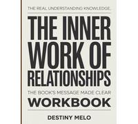 The Real Understanding Knowledge The Inner Work of Relationships.: The Book’s Message Made Clear.