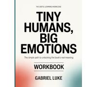 THE REAL UNDERSTANDING KNOWLEDGE TINY HUMANS, BIG EMOTIONS: The simple path to unlocking the book’s real meaning
