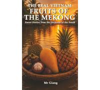 The Real Vietnam: Fruits of the Mekong: Sweet Stories from the Orchards of the South