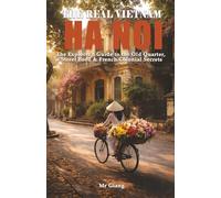 THE REAL VIETNAM: HA NOI: The Explorer's Guide to the Old Quarter, Street Food & French Colonial Secrets (The Real Vietnam: Northern Quartet)