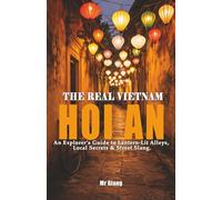 THE REAL VIETNAM: HOI AN: An Explorer's Guide to Lantern-Lit Alleys, Local Secrets & Street Slang (THE REAL VIETNAM: The Central Coast)