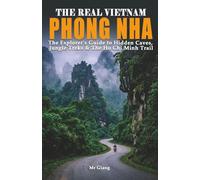THE REAL VIETNAM: PHONG NHA: The Explorer's Guide to Hidden Caves, Jungle Treks & The Ho Chi Minh Trail (THE REAL VIETNAM: The Central Coast)