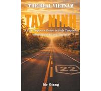 THE REAL VIETNAM: TAY NINH: A Day-Tripper’s Guide to Holy Temples, Mountains & Local Secrets (The Real Vietnam Guides)