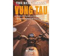 THE REAL VIETNAM: VUNG TAU: A Weekend Escape to Hidden Beaches, Seafood Markets & Coastal Roads (The Real Vietnam Guides)