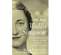 The Real Wallis Simpson: A New History of the American Divorcée Who Became the Duchess of Windsor