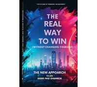 The Real Way to Win (Without Changing Yourself): The New Approach To Life 2025 and Onwards
