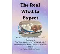 The Real What to Expect: What No One Tells New Parents About Pregnancy, Our 3-Week Potty Trained Miracle & the Homemade Shake That Fed Our Super Babies