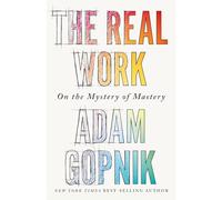The Real Work: On the Mystery of Mastery