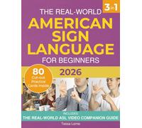 The Real-World American Sign Language for Beginners: A Simple, Illustrated Step-by-Step Guide with Interactive Learning, Video Support, and Everyday Vocabulary to Sign Confidently in Real-Life