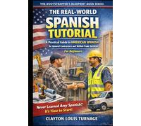 The Real-World Spanish Tutorial (For Beginners): A Practical Guide to AMERICAN SPANISH for General Contractors and Skilled Trade Services (The Bootstrapping Book Series)