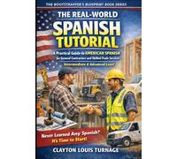 The Real-World Spanish Tutorial (Intermediate & Advanced Level): A Practical Guide to AMERICAN SPANISH for General Contractors and Skilled Trade Services (The Bootstrapping Book Series)