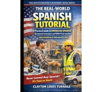 The Real-World Spanish Tutorial (Intermediate & Advanced Level): A Practical Guide to AMERICAN SPANISH for General Contractors and Skilled Trade Services (The Bootstrapping Book Series)