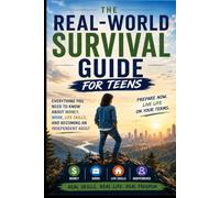 The Real-World Survival Guide for Teens: Everything you need to know about Money, Work, Life Skills and Becoming an Independent Adult