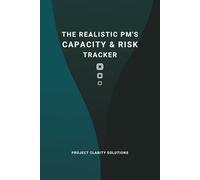 The Realistic Project Manager’s Capacity and Risk Tracker: A Logbook for Justifying Workload, Managing Risk, and Tracking Resource Capacity - Teal Green Cover