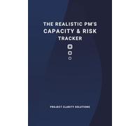 The Realistic Project Manager’s Capacity and Risk Tracker: A Logbook for Justifying Workload, Managing Risk, and Tracking Resource Capacity - Navy Blue Cover