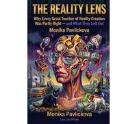 The Reality Lens: Why Every Great Teacher of Reality Creation Was Partly Right - and What They Left Out