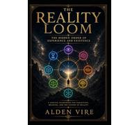 The Reality Loom: The Hidden Order Of Experience And Existence