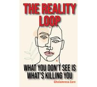 The Reality Loop: What You Don’t See Is What’s Killing You (Emotional Freedom & Self-Mastery Series)