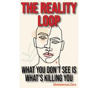 The Reality Loop: What You Don’t See Is What’s Killing You (Emotional Freedom & Self-Mastery Series)