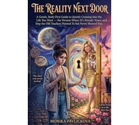 The Reality Next Door: A Gentle, Body-First Guide to Quietly Crossing Into the Life You Want - the Version Where It's Already Yours, and the Step the Old Teachers Pointed To but Never Showed You
