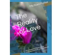 The Reality of Love: A Contemplative Exploration of Consciousness, Time, and Embodiment