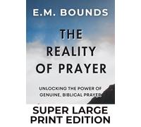 The Reality of Prayer: E.M. Bounds on Genuine, Biblical Prayer (Super Large Print Edition): Unlocking the Power of True Prayer - Not Religious Ritual but Real Communion