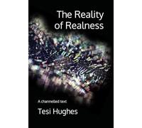 The Reality of Realness: A channelled text: 4 (The Soul's Guide to the Universe)
