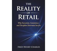 THE REALITY OF RETAIL: Why Execution, Consistency, and Discipline Determine Success