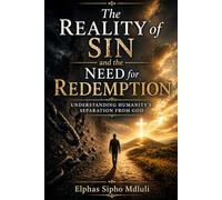 The Reality of Sin and the Need for Redemption: Understanding Humanity’s Separation from God (The Redemption and New Life Formation Series)