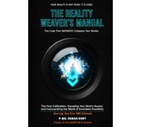 The Reality Weaver’s Manual: The Code That INSTANTLY Collapses Your Reality