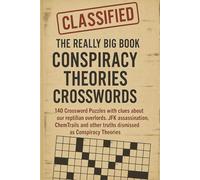 The really Big Book of Conspiracy theories Crosswords: 140 Crossword Puzzles with clues about our reptilian overlords, JFK assassination, ChemTrails and other truths dismissed as Conspiracy Theories