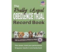 The Really Useful Obedience Trial Record Book: - CD to OTCH & PCD to POC: Plan Shows, Track Your Performance & Log Your Results In One Handy Book