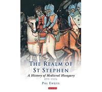 The Realm of St Stephen: A History of Medieval Hungary, 895-1526: v. 19 (International Library of Historical Studies)