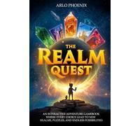The Realm Quest: An Interactive Adventure Gamebook Where Every Choice Leads to New Realms, Puzzles, and Endless Possibilities