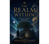 The Realm Within: Shamanic Journeys, Archetypes and the Return to Self: 1
