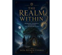 The Realm Within: Shamanic Journeys, Archetypes and the Return to Self